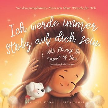 Ich werde immer stolz auf dich sein: Deutsch-englische Ausgabe (I Will Always Be Proud of You: German-English edition) (Die Bedingungslose Liebe Reihe (Deutsch-englische Ausgabe), Band 2)