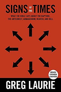 Signs of the Times: What the Bible Says about the Rapture, Anti-Christ, Armageddon, Heaven and Hell