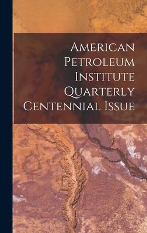 American Petroleum Institute Quarterly Centennial Issue