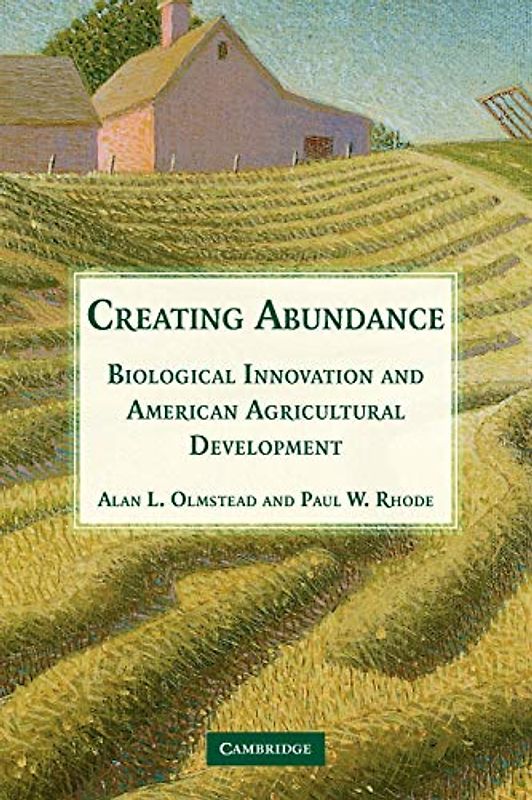 Creating Abundance: Biological Innovation and American Agricultural Development