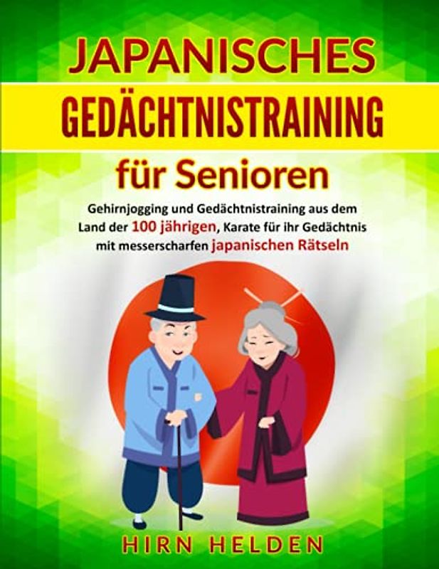 Japanisches Gedächtnistraining für Senioren: Gehirnjogging und Gedächtnistraining aus dem Land der 100-jährigen, Karate für Ihr Gedächtnis mit messerscharfen japanischen Rätseln