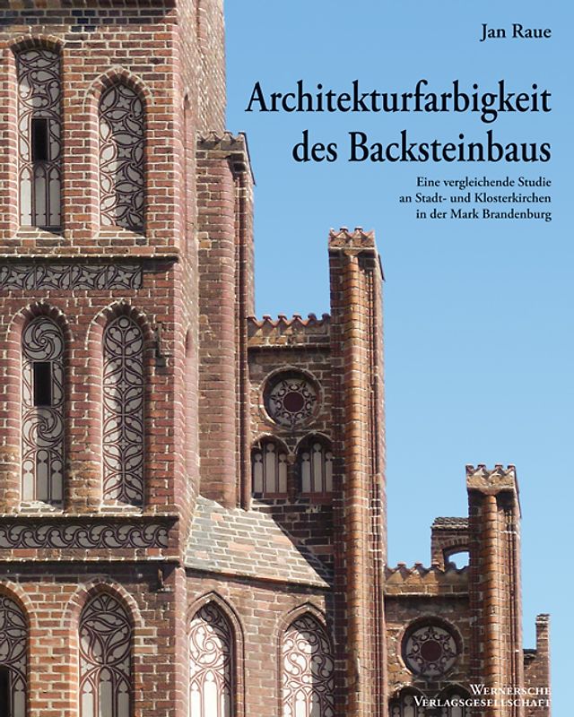 Architekturfarbigkeit des Backsteinbaus -  Eine vergleichende Studie an Stadt- und Klosterkirchen in der Mark Brandenburg
