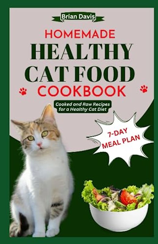 HOMEMADE HEALTHY CAT FOOD COOKBOOK: Cooked and Raw Recipes for a Healthy Cat Diet with 7-Day Meal Plan