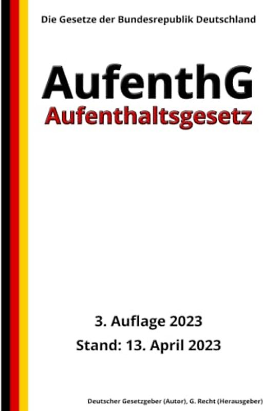 Aufenthaltsgesetz - AufenthG, 3. Auflage 2023: Die Gesetze der Bundesrepublik Deutschland