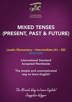MIXED TENSES (PRESENT, PAST & FUTURE): The Simple and Uncomplicated Way to Learn English! (Conqueror English Books, Band 5)