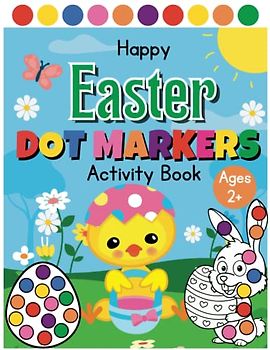 Happy Easter: Dot Markers Activity Book Ages 2+ - kids easter basket: Easy Guided Dot a dot page a day for children, Big Easy Dots For Preschool Kids ... Easter basket stuffers, Easter Gifts For Kids