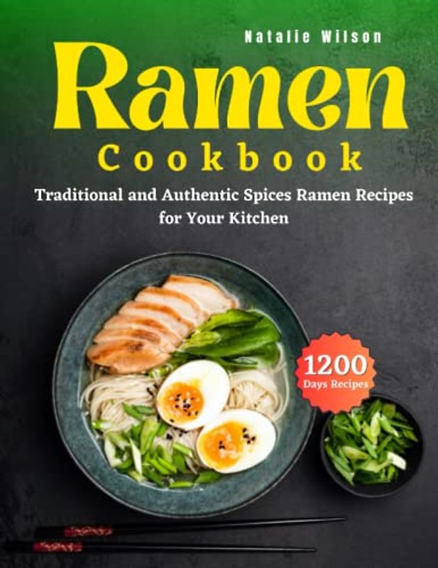 Ramen Cookbook: 1200 Days Traditional and Authentic Spices Ramen Recipes for Your Kitchen