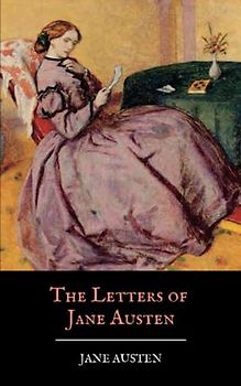 The Letters of Jane Austen: Jane Austen Classics (Annotated)