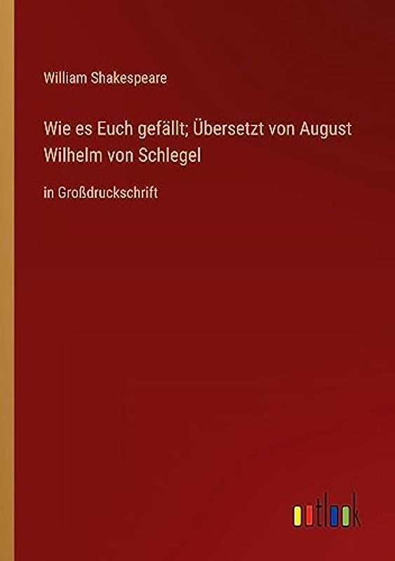 Wie es Euch gefällt; Übersetzt von August Wilhelm von Schlegel: in Großdruckschrift