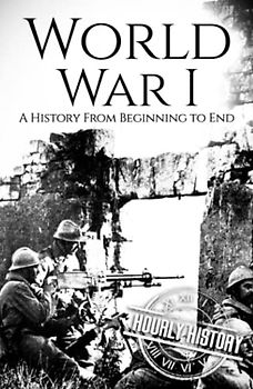 World War I: A History from Beginning to End