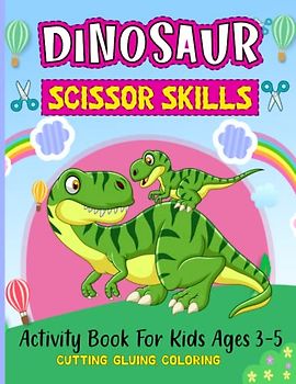 Dinosaur Scissor Skills Activity Book for Kids ages 3-5: A Preschool Cutting and Coloring Practice Activity Book For Preschoolers and Kindergarten, Boys and Girls