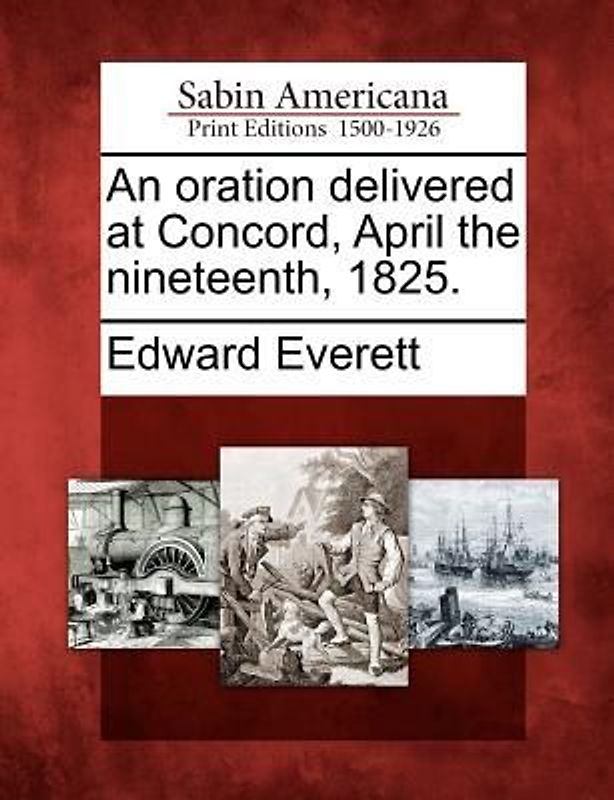An Oration Delivered at Concord, April the Nineteenth, 1825.