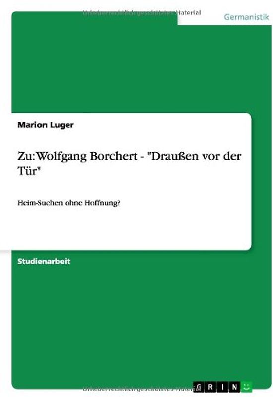 Zu: Wolfgang Borchert - "Draußen vor der Tür": Heim-Suchen ohne Hoffnung? - Luger, Marion