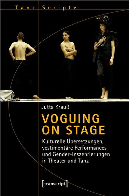 Voguing on Stage – Kulturelle Übersetzungen, vestimentäre Performances und Gender-Inszenierungen in Theater und Tanz
