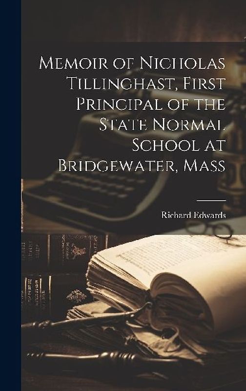 Memoir of Nicholas Tillinghast, First Principal of the State Normal School at Bridgewater, Mass