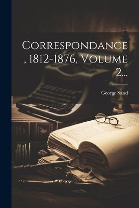 Correspondance, 1812-1876, Volume 2...