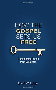 How the Gospel Sets Us Free: Transforming Truths from Galatians