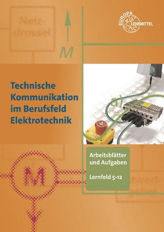 Arbeitsblätter und Aufgaben Fachbildung LF 5-12. Technische Kommunikation im Berufsfeld Elektrotechnik