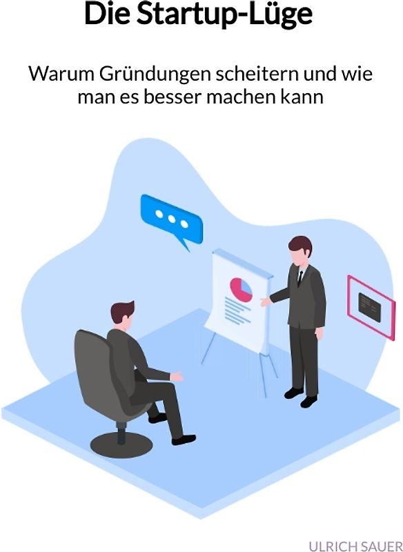 Die Startup-Lüge - Warum Gründungen scheitern und wie man es besser machen kann