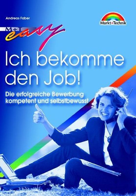 Ich bekomme den Job! . Die erfolgreiche Bewerbung kompetent und selbstbewusst