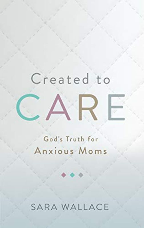 Created to Care: God's Truth for Anxious Moms