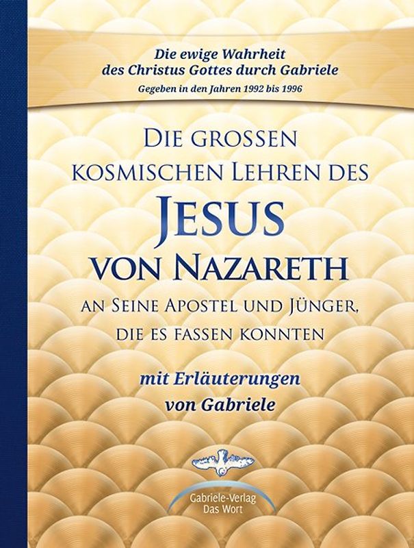 Die großen kosmischen Lehren des Jesus von Nazareth an Seine Apostel und Jünger, die es fassen konnten - mit Erläuterungen von Gabriele