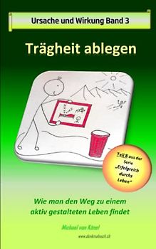 Ursache und Wirkung - Band 3: Trägheit ablegen: Wie man den Weg zu einem aktiv gestalteten Leben findet (Erfolgreich durchs Leben)