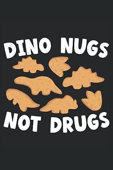 Dino Nugs Not Drugs Journal Notebook: Notebook to Write In For Notes, Journal For Chicken Nuggets Lovers, 120 Pages 6x9 inchces.