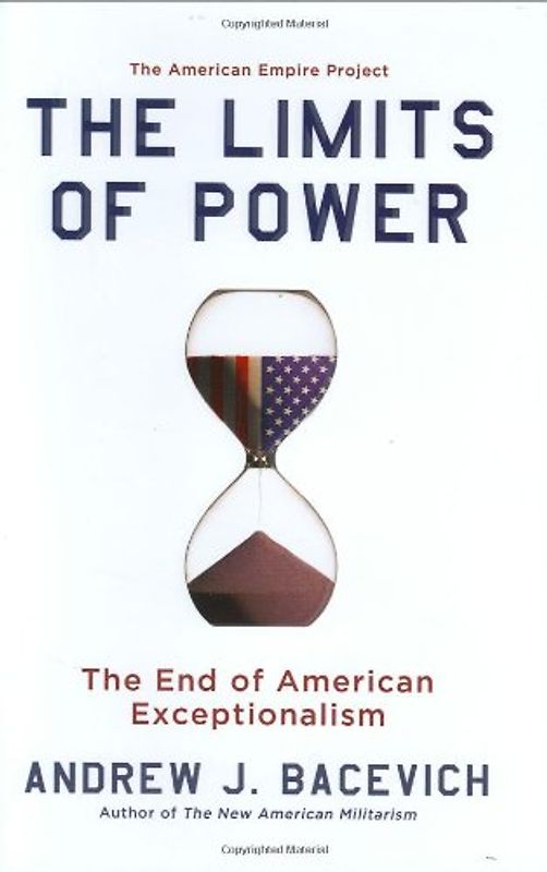 The Limits of Power: The End of American Exceptionalism - Bacevich, Andrew J.