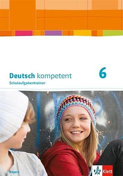 Deutsch kompetent 6. Ausgabe Bayern: Schulaufgabentrainer