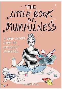 The Little Book of Mumfulness: A Non-Expert Guide to Imperfect Mumhood