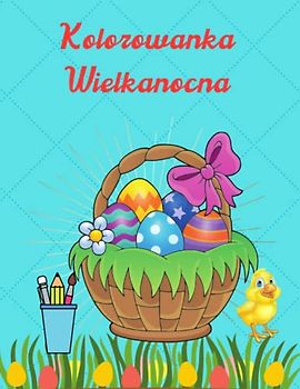 Kolorowanka Wielkanocna: 4 – 8 Lat, Duży Format, 104 Strony, 52 Obrazki do Kolorowania,