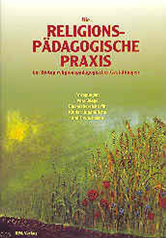Die Religionspädagogische Praxis. Ein Biotop religionspädagogischer Gestaltungen. Anregungen, Vorschläge, Einsatzbereiche für Kinder, Jugendliche und Erwachsene