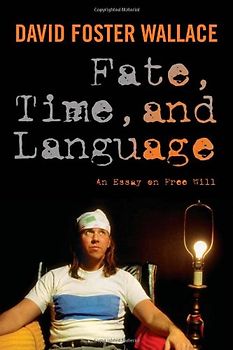Fate, Time, and Language: An Essay on Free Will - David Foster Wallace