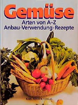 Gemüse. Arten von A - Z - Anbau - Ernte - Verwendung