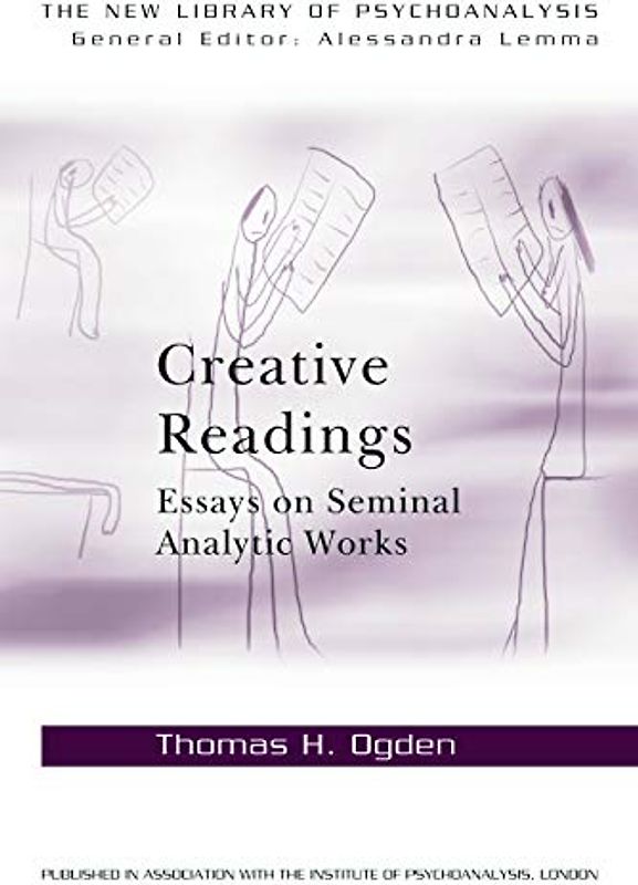 Creative Readings: Essays on Seminal Analytic Works (New Library of Psychoanalysis) - Ogden, Thomas