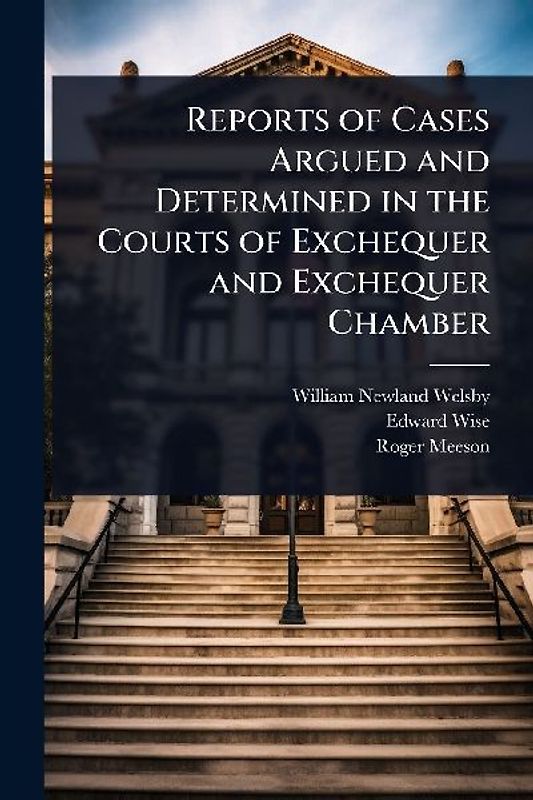 Reports of Cases Argued and Determined in the Courts of Exchequer and Exchequer Chamber