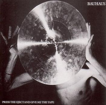 Bauhaus - Press The Eject And Give Me The Tape