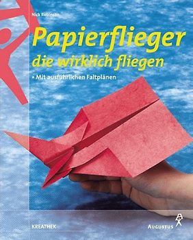 Papierflieger, die wirklich fliegen. Mit ausführlichen Faltplänen