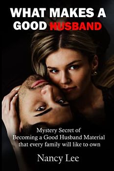 WHAT MAKES A GOOD HUSBAND: Mystery Secret of Becoming a Good Husband Material that every family will like to own