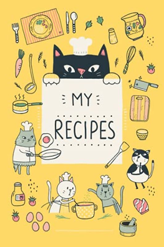 MY RECIPES BOOK with Cute Little Cat Illustrations (Yellow Cover): recipe book to write in your own recipes (MY RECIPES BOOK with CUTE LITTLE CATS)