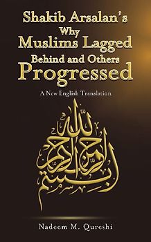 Shakib Arsalan's Why Muslims Lagged Behind and Others Progressed