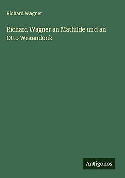 Richard Wagner an Mathilde und an Otto Wesendonk