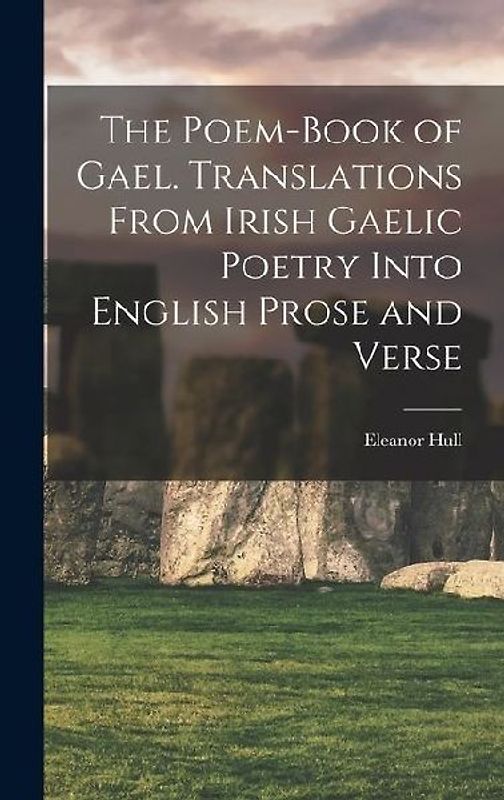 The Poem-book of Gael. Translations From Irish Gaelic Poetry Into English Prose and Verse