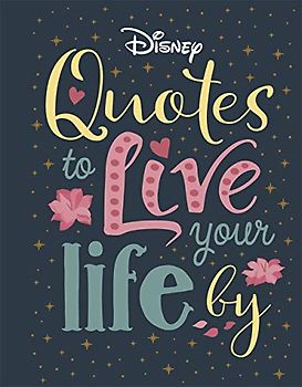 Disney Quotes to Live Your Life By: Words of wisdom from Disney's most inspirational characters (Shockwave)