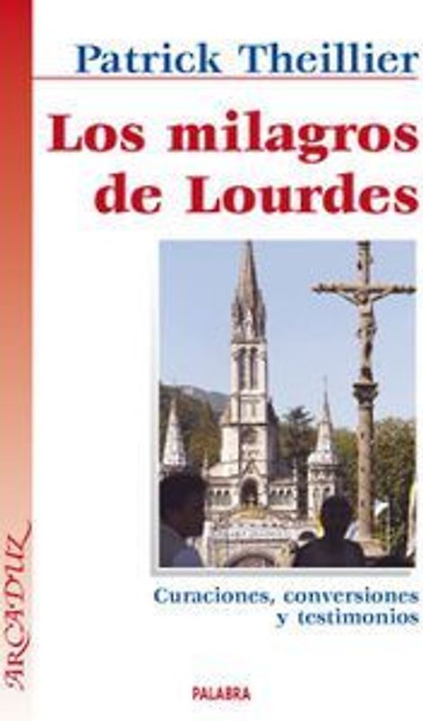 Los milagros de Lourdes : curaciones, conversiones y testimonios