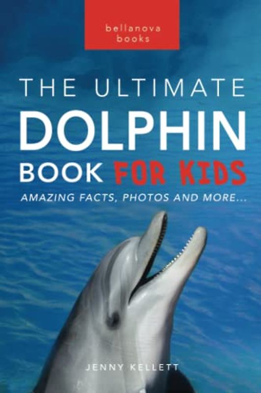 Dolphins The Ultimate Dolphin Book for Kids
