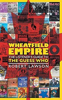 Wheatfield Empire: The Listener's Guide to The Guess Who