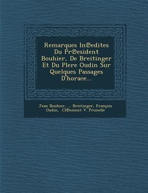 Remarques in Edites Du PR Esident Bouhier, de Breitinger Et Du Plere Oudin Sur Quelques Passages D'Horace...