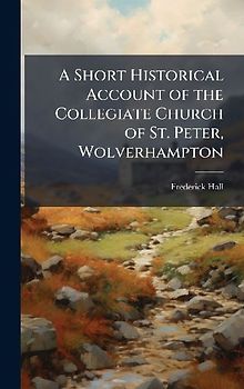 A Short Historical Account of the Collegiate Church of St. Peter, Wolverhampton